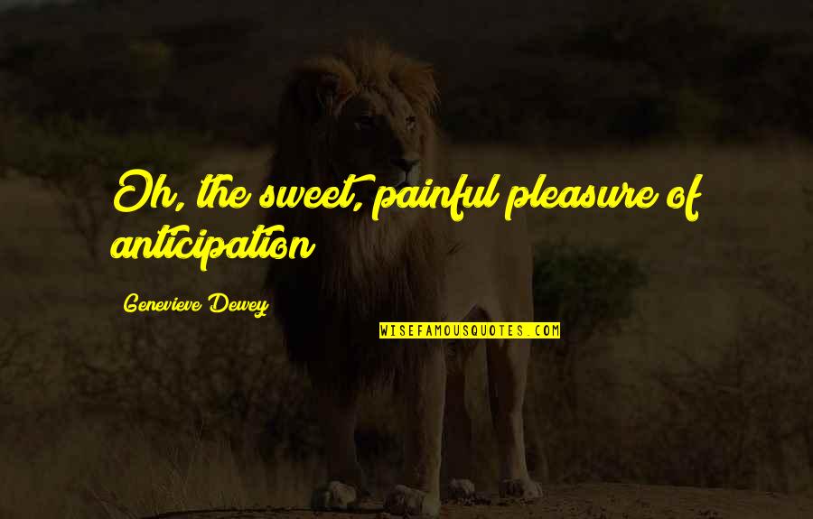 1920's Organized Crime Quotes By Genevieve Dewey: Oh, the sweet, painful pleasure of anticipation!