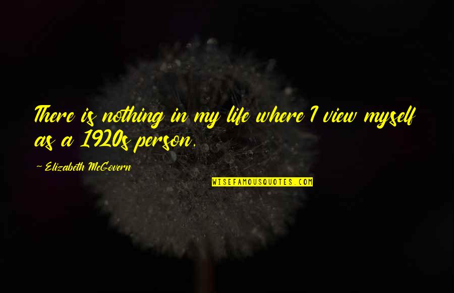 1920s Quotes By Elizabeth McGovern: There is nothing in my life where I