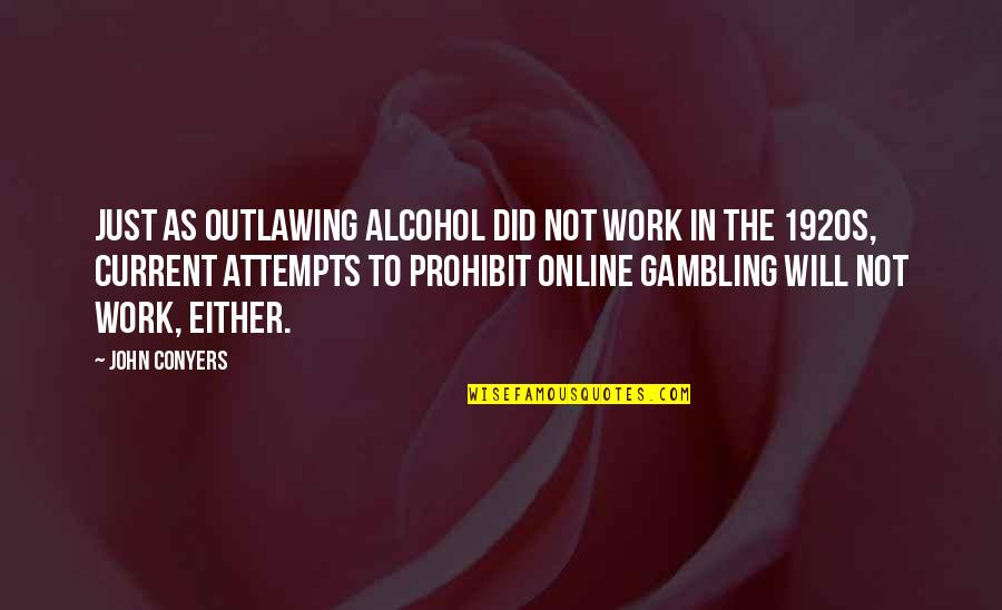 1920s Quotes By John Conyers: Just as outlawing alcohol did not work in