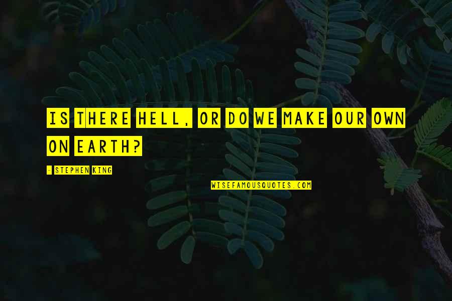 1922 Quotes By Stephen King: Is there hell, or do we make our 1922 Quotes By Stephen King: Is there hell, or do we make our