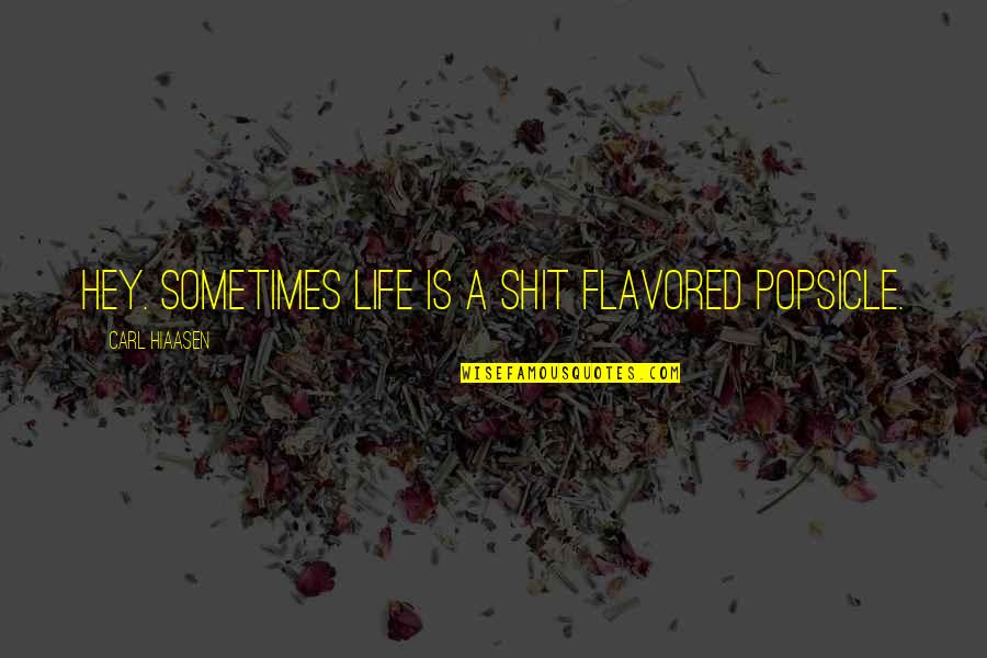 1922 Stephen King Quotes By Carl Hiaasen: Hey. Sometimes life is a shit flavored Popsicle. 1922 Stephen King Quotes By Carl Hiaasen: Hey. Sometimes life is a shit flavored Popsicle.