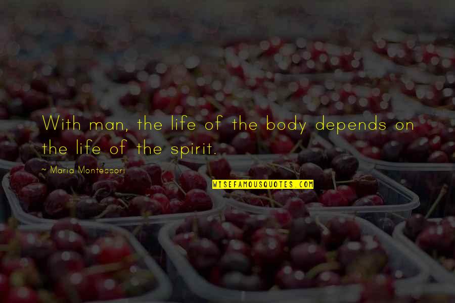 1923 Liberty Quotes By Maria Montessori: With man, the life of the body depends