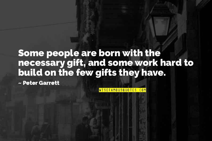 1923 Liberty Quotes By Peter Garrett: Some people are born with the necessary gift,