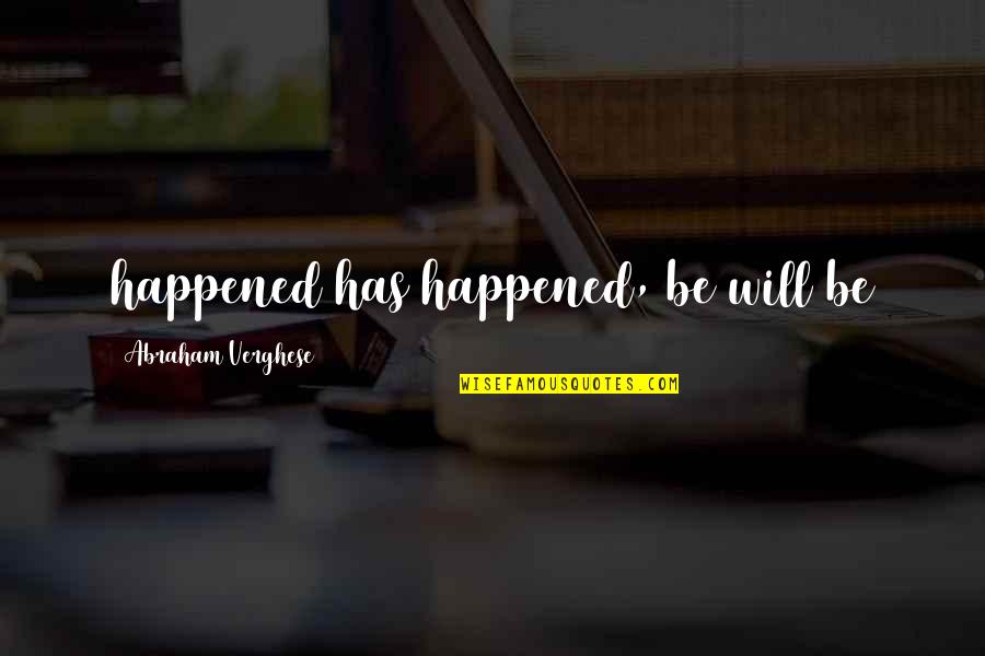 1925silver Quotes By Abraham Verghese: happened has happened, be will be 1925silver Quotes By Abraham Verghese: happened has happened, be will be