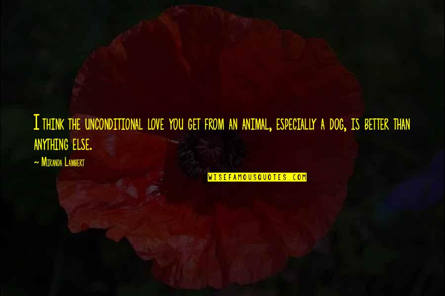 1926 Silver Quotes By Miranda Lambert: I think the unconditional love you get from