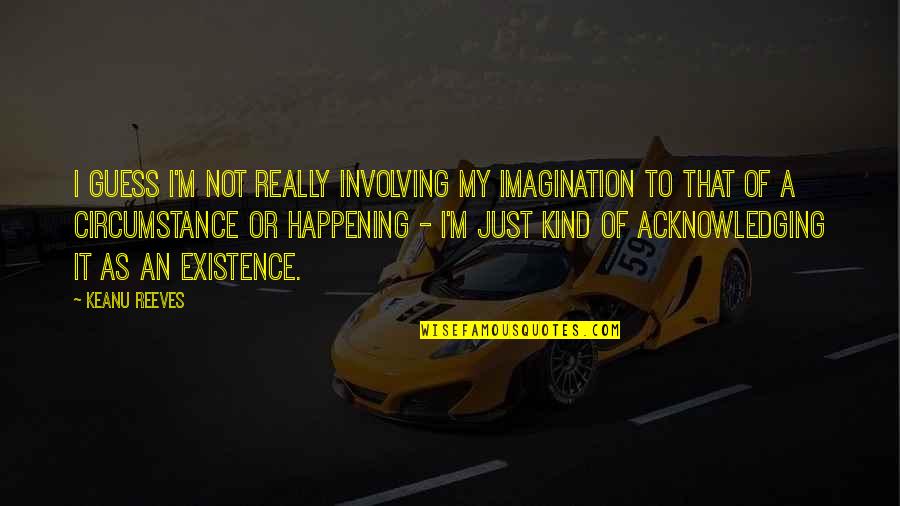 1927 Buffalo Quotes By Keanu Reeves: I guess I'm not really involving my imagination 1927 Buffalo Quotes By Keanu Reeves: I guess I'm not really involving my imagination