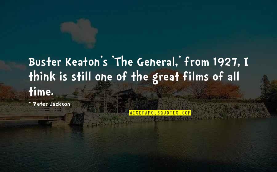 1927 Quotes By Peter Jackson: Buster Keaton's 'The General,' from 1927, I think
