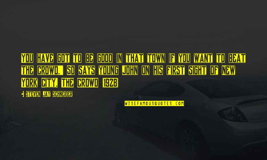 1928 2 Quotes By Steven Jay Schneider: You have got to be good in that 1928 2 Quotes By Steven Jay Schneider: You have got to be good in that