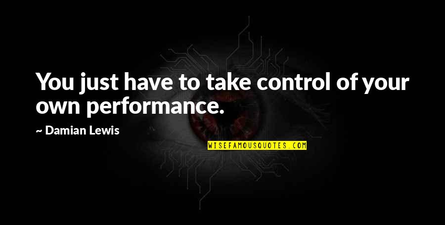 1928498054 Quotes By Damian Lewis: You just have to take control of your 1928498054 Quotes By Damian Lewis: You just have to take control of your