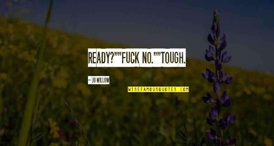 1928498054 Quotes By Jo Willow: Ready?""Fuck no.""Tough. 1928498054 Quotes By Jo Willow: Ready?""Fuck no.""Tough.