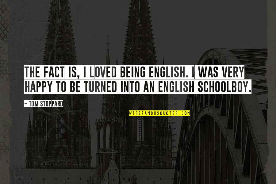 1928498054 Quotes By Tom Stoppard: The fact is, I loved being English. I 1928498054 Quotes By Tom Stoppard: The fact is, I loved being English. I