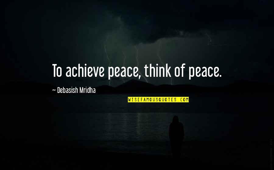 1928498135 Quotes By Debasish Mridha: To achieve peace, think of peace.