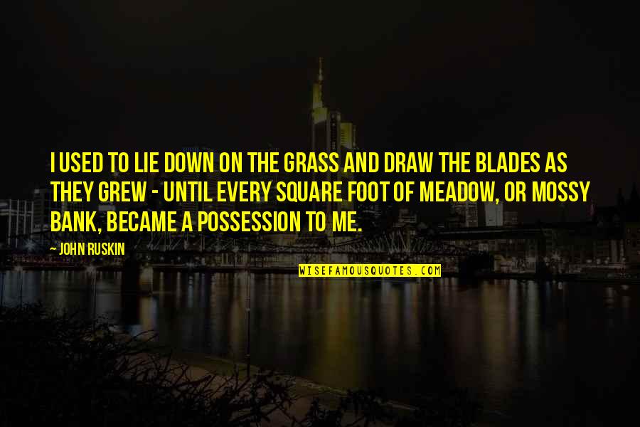 1928498138 Quotes By John Ruskin: I used to lie down on the grass 1928498138 Quotes By John Ruskin: I used to lie down on the grass