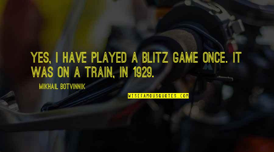 1929 Quotes By Mikhail Botvinnik: Yes, I have played a blitz game once.