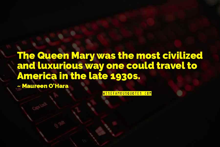 1930s America Quotes By Maureen O'Hara: The Queen Mary was the most civilized and