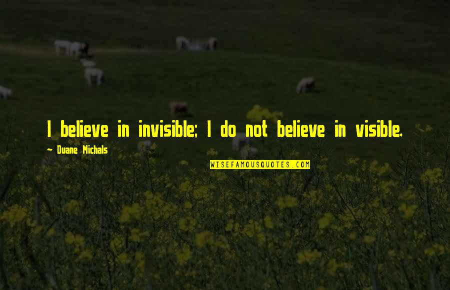 1930s Britain Quotes By Duane Michals: I believe in invisible; I do not believe