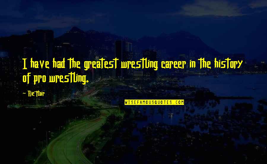 1930's Gangster Quotes By Ric Flair: I have had the greatest wrestling career in