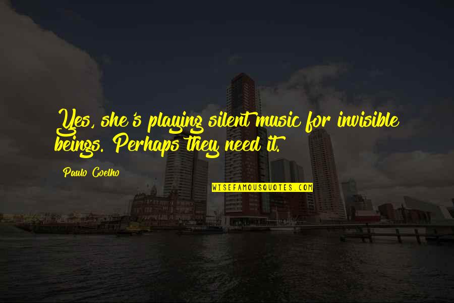 1930s Racism Quotes By Paulo Coelho: Yes, she's playing silent music for invisible beings.
