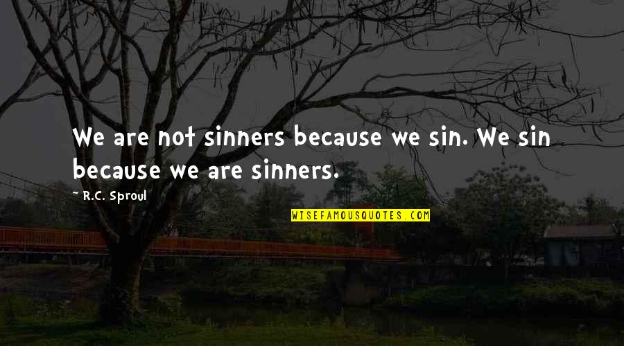 1932 Election Quotes By R.C. Sproul: We are not sinners because we sin. We