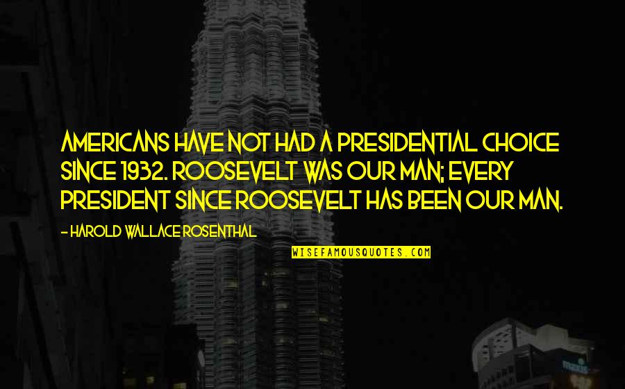 1932 Quotes By Harold Wallace Rosenthal: Americans have not had a presidential choice since