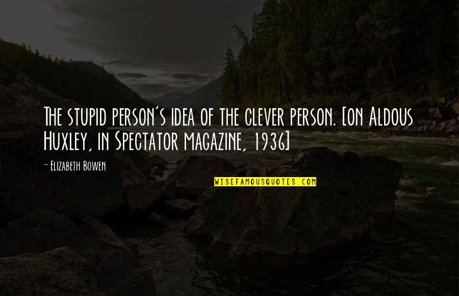 1936 Quotes By Elizabeth Bowen: The stupid person's idea of the clever person. 1936 Quotes By Elizabeth Bowen: The stupid person's idea of the clever person.