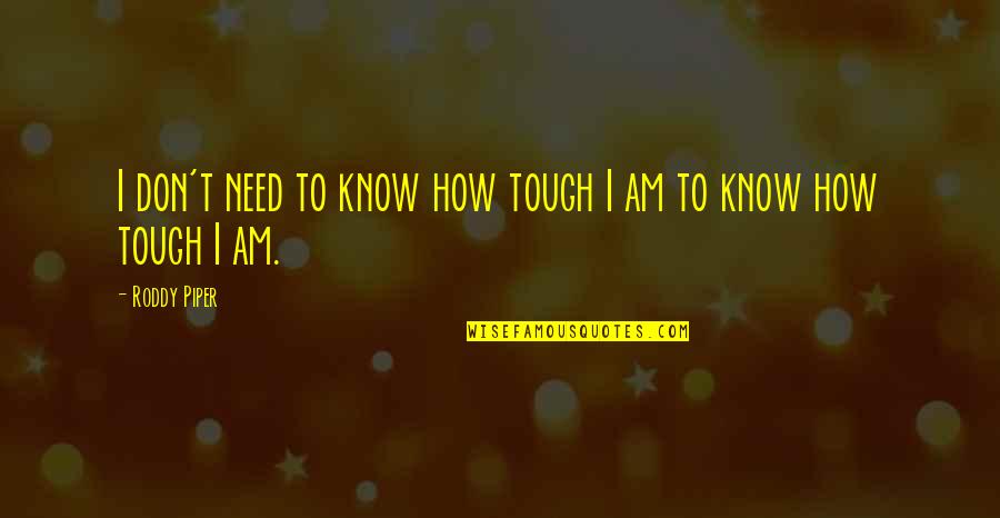 1938 Bohicket Quotes By Roddy Piper: I don't need to know how tough I