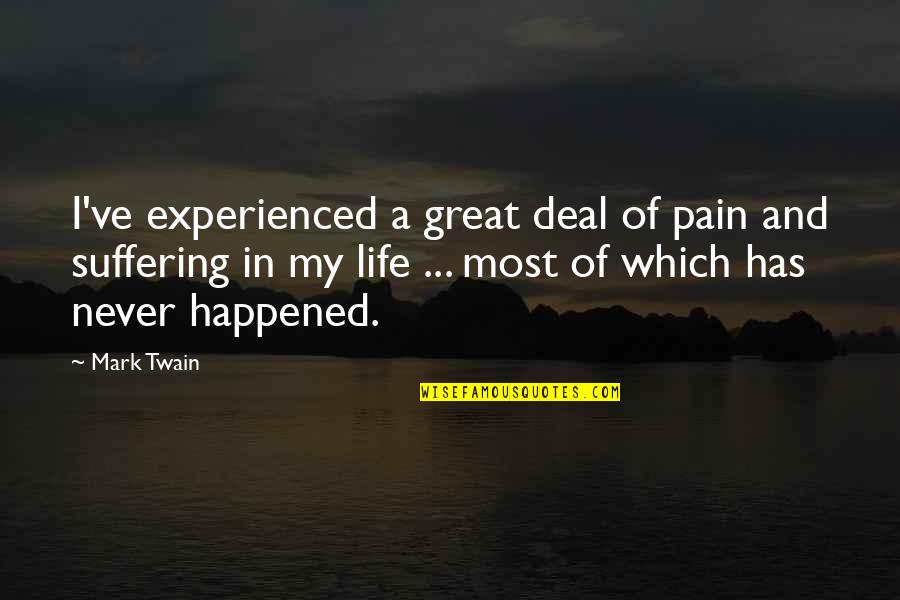 1939 Chevy Quotes By Mark Twain: I've experienced a great deal of pain and