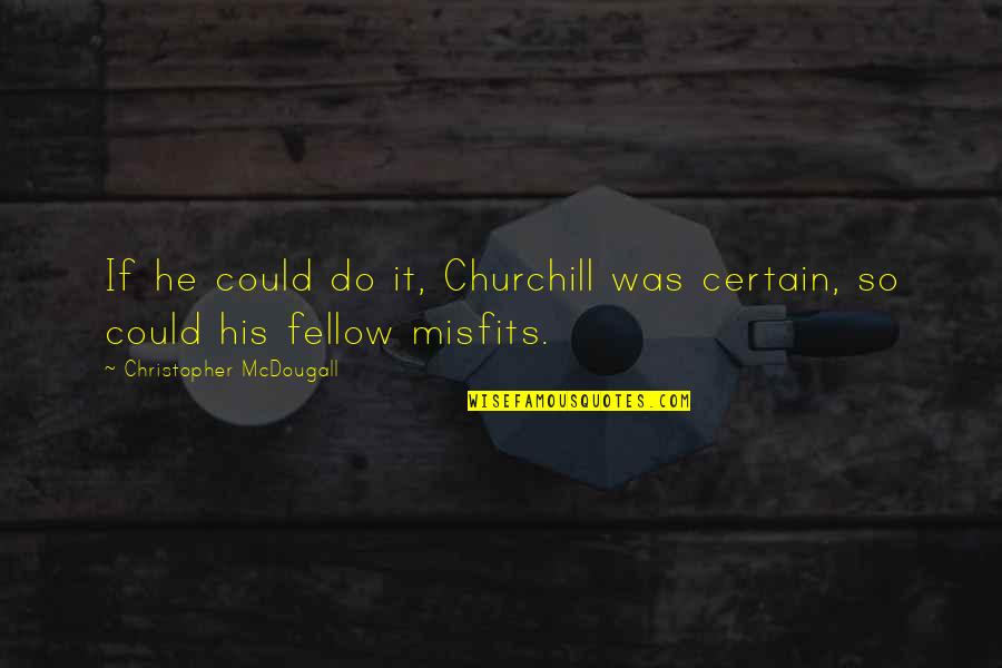 1940 Gangster Quotes By Christopher McDougall: If he could do it, Churchill was certain,