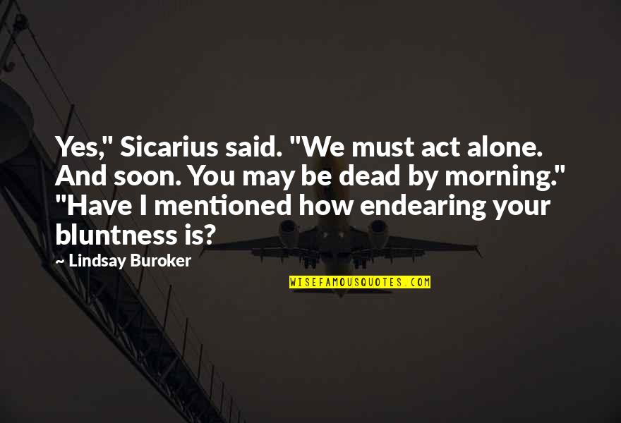 1940 Gangster Quotes By Lindsay Buroker: Yes," Sicarius said. "We must act alone. And