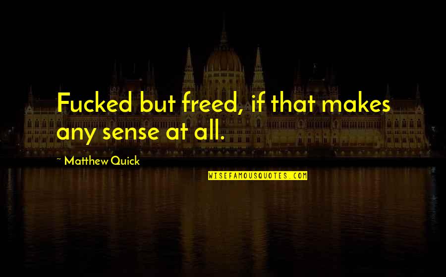 1940 Gangster Quotes By Matthew Quick: Fucked but freed, if that makes any sense