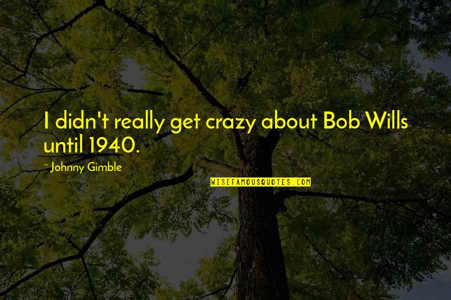 1940 Quotes By Johnny Gimble: I didn't really get crazy about Bob Wills