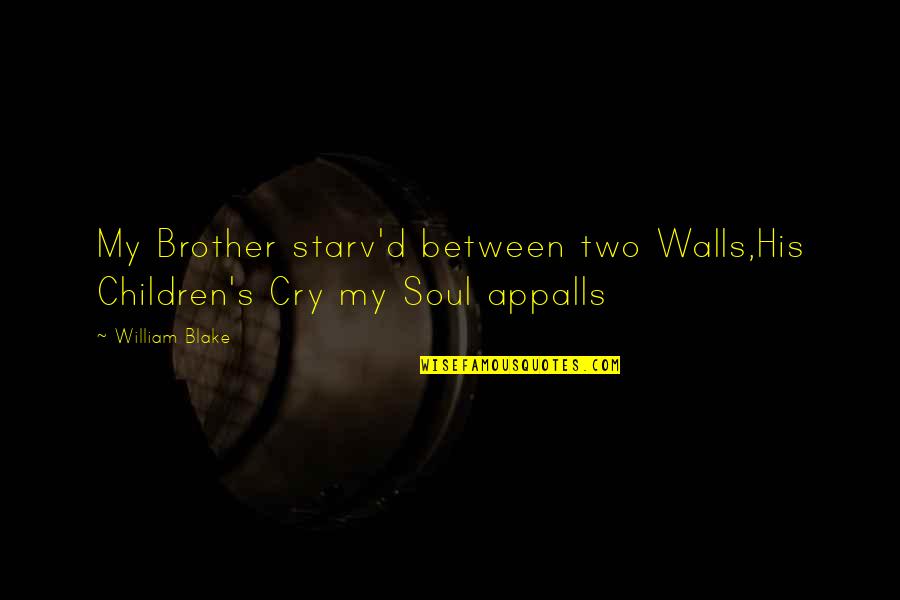 1940s Gangster Movie Quotes By William Blake: My Brother starv'd between two Walls,His Children's Cry