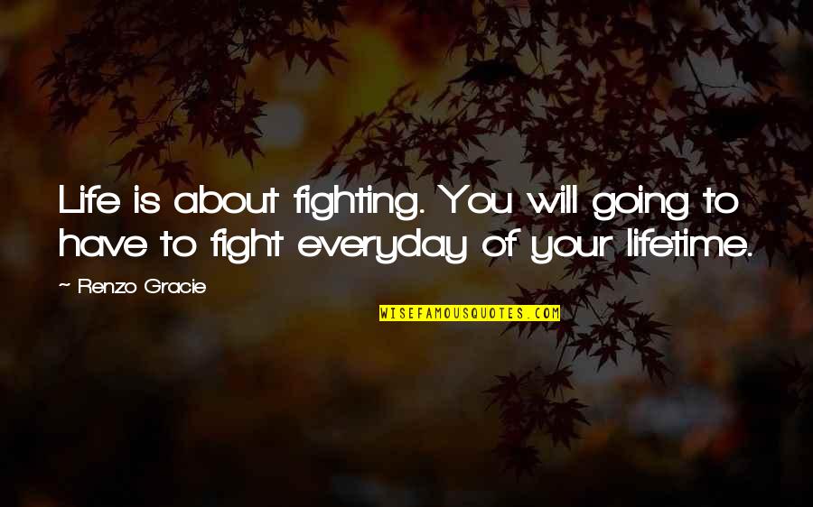 1940s Picture Quotes By Renzo Gracie: Life is about fighting. You will going to