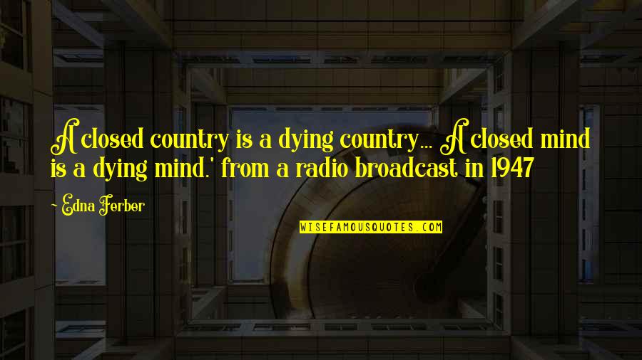 1947 Quotes By Edna Ferber: A closed country is a dying country... A
