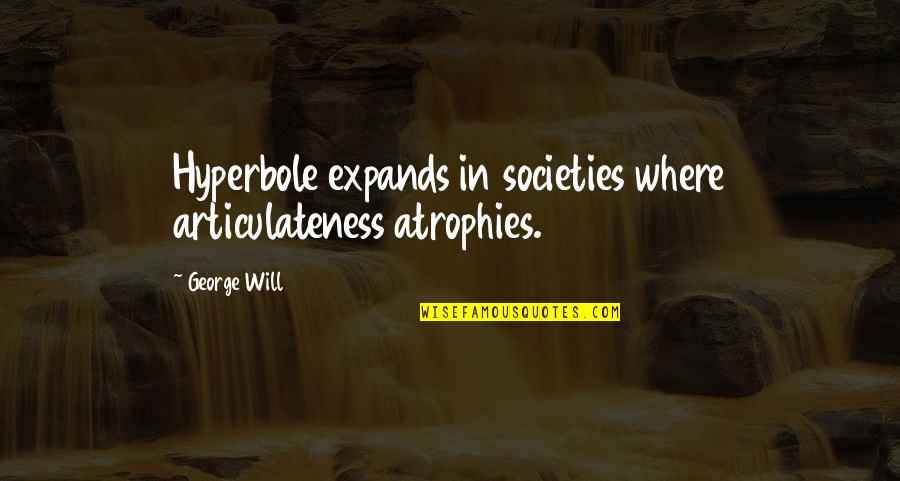 1948 Book Quotes By George Will: Hyperbole expands in societies where articulateness atrophies.