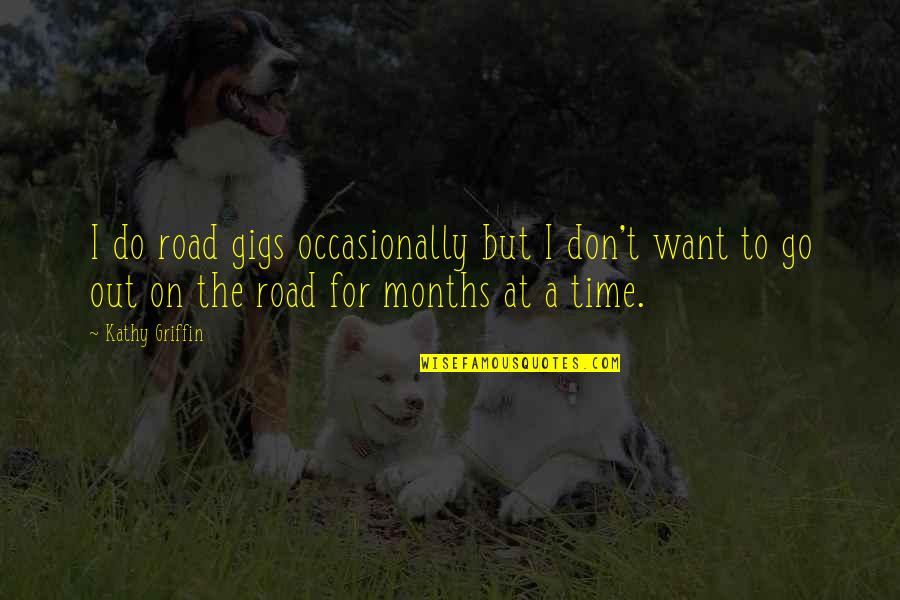 1948 Book Quotes By Kathy Griffin: I do road gigs occasionally but I don't 1948 Book Quotes By Kathy Griffin: I do road gigs occasionally but I don't