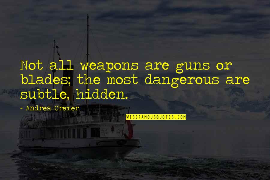 1949209 Quotes By Andrea Cremer: Not all weapons are guns or blades; the