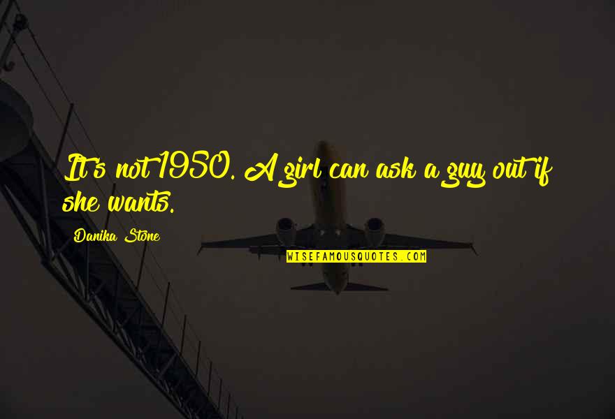 1950 S Quotes By Danika Stone: It's not 1950. A girl can ask a