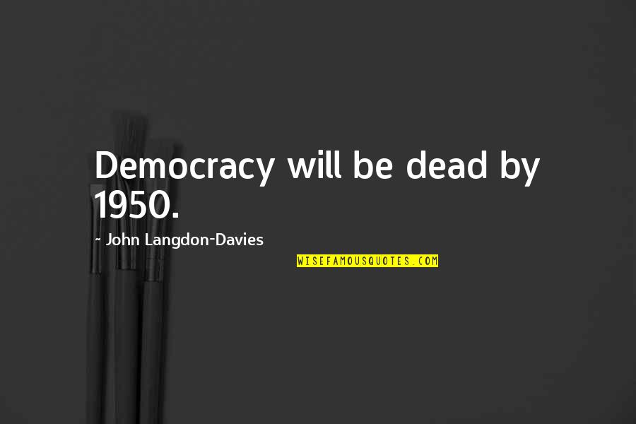 1950 S Quotes By John Langdon-Davies: Democracy will be dead by 1950.