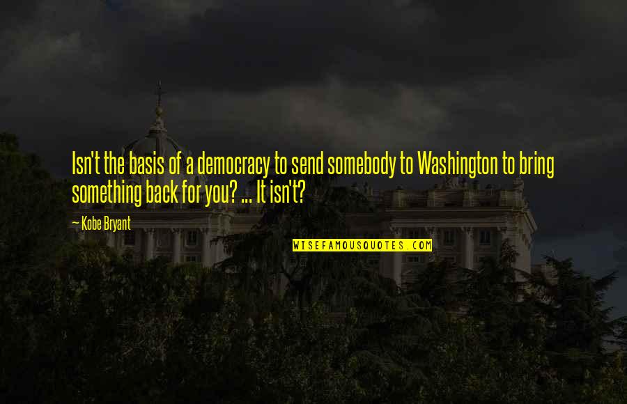 1950 S Quotes By Kobe Bryant: Isn't the basis of a democracy to send