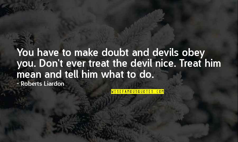 1950 S Quotes By Roberts Liardon: You have to make doubt and devils obey