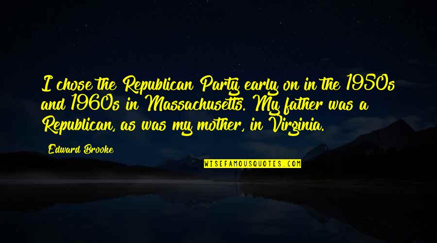 1950s And 1960s Quotes By Edward Brooke: I chose the Republican Party early on in