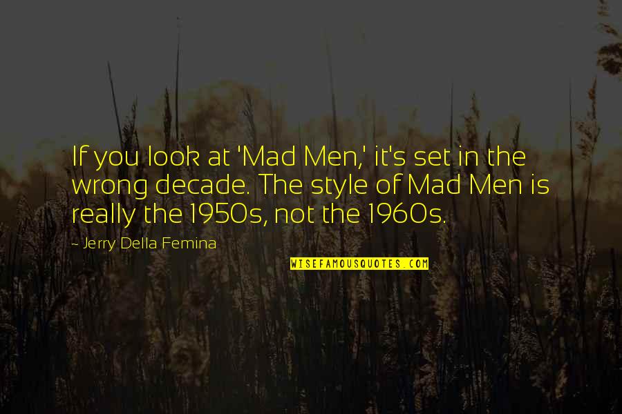 1950s And 1960s Quotes By Jerry Della Femina: If you look at 'Mad Men,' it's set 1950s And 1960s Quotes By Jerry Della Femina: If you look at 'Mad Men,' it's set