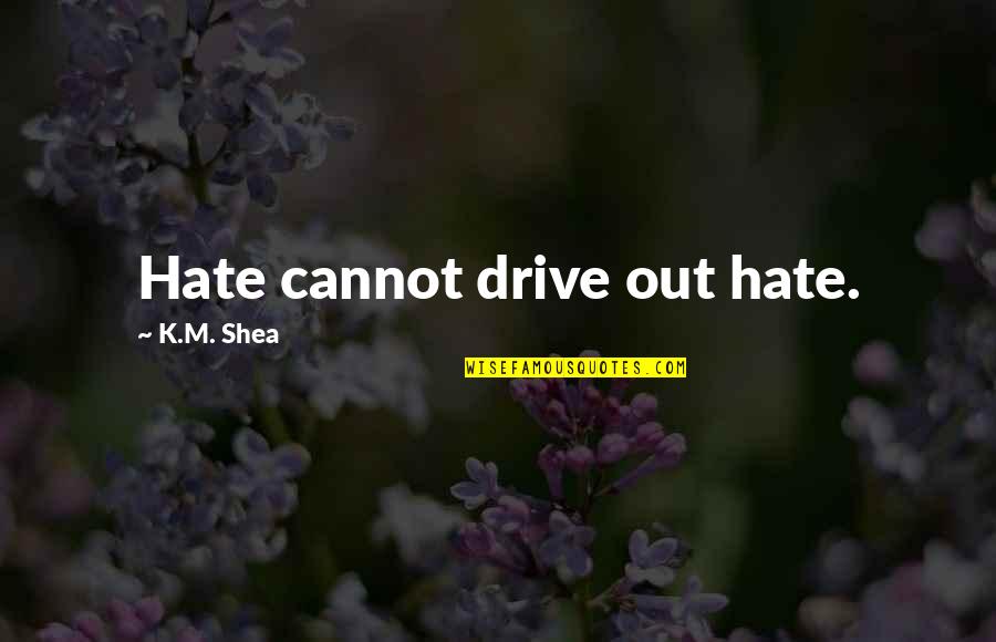 1950s And 1960s Quotes By K.M. Shea: Hate cannot drive out hate. 1950s And 1960s Quotes By K.M. Shea: Hate cannot drive out hate.