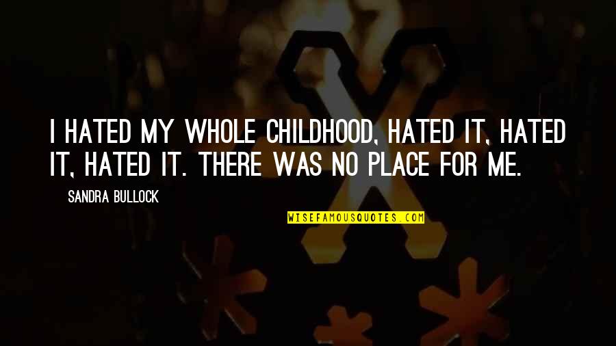 1950s And 1960s Quotes By Sandra Bullock: I hated my whole childhood, hated it, hated 1950s And 1960s Quotes By Sandra Bullock: I hated my whole childhood, hated it, hated