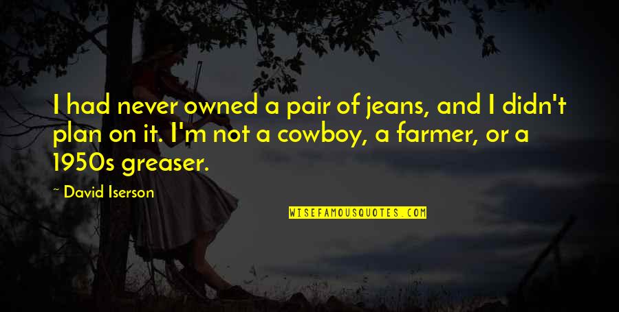 1950s Greaser Quotes By David Iserson: I had never owned a pair of jeans, 1950s Greaser Quotes By David Iserson: I had never owned a pair of jeans,