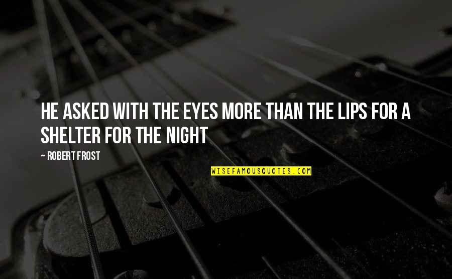 1950s Greaser Quotes By Robert Frost: He asked with the eyes more than the