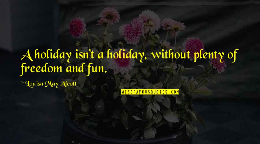1950s Quotes Quotes By Louisa May Alcott: A holiday isn't a holiday, without plenty of