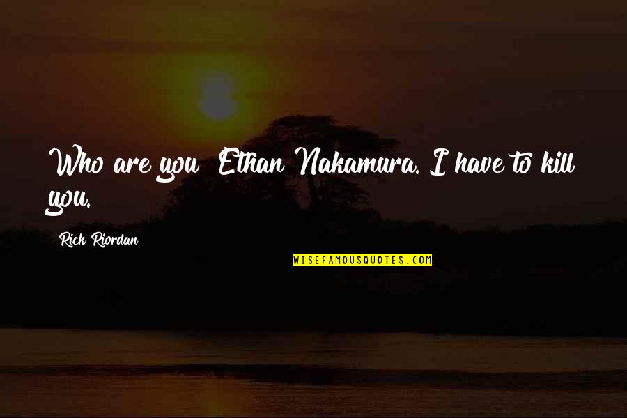 1953 Quotes By Rick Riordan: Who are you?"Ethan Nakamura. I have to kill