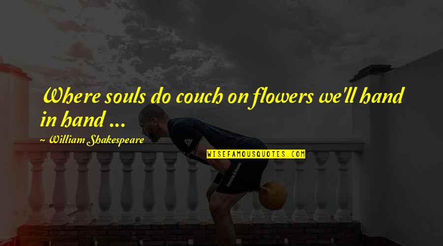 1953 Quotes By William Shakespeare: Where souls do couch on flowers we'll hand